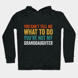 You Cant Tell Me What to Do Youre Not My Granddaughter Hoodie